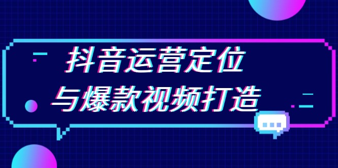 抖音运营定位与爆款视频打造：定位运营方向，挖掘爆款选题，提升播放量-续财库