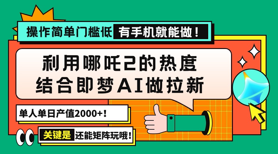 用哪吒2热度结合即梦AI做拉新，单日产值2000+，操作简单门槛低，有手机…-续财库