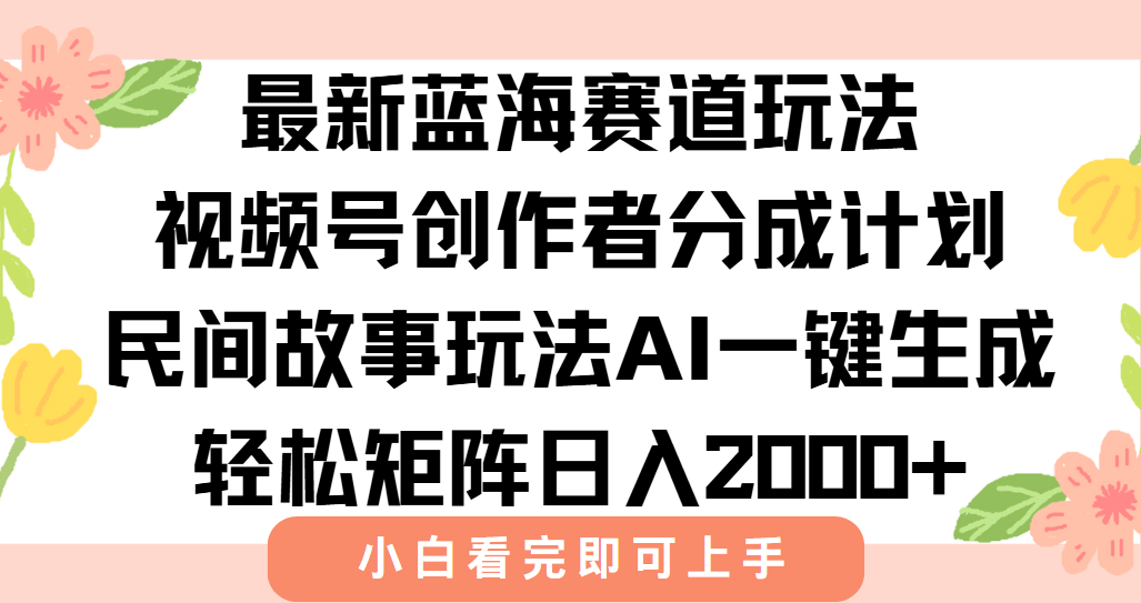 最新视频号创作者分成民间故事玩法,AI一键生成爆款视频,轻松日入2000+-续财库