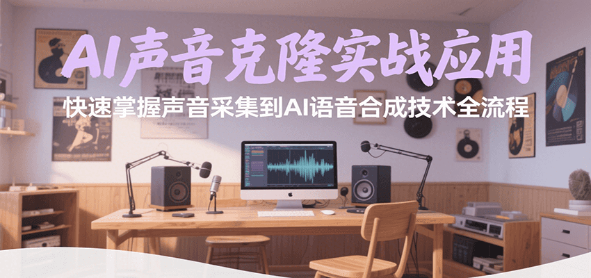 AI声音克隆实战应用，快速掌握声音采集到AI语音合成技术全流程-续财库
