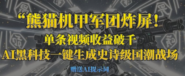 熊猫机甲军团炸屏，单条视频收益破千，AI黑科技一键生成史诗级国潮战场-续财库