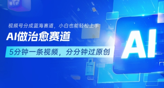 用AI做治愈赛道，结合视频号分成计划，小白也能轻松上手-续财库