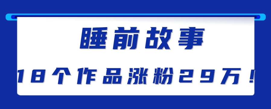 最新抖音快手蓝海助眠新玩法，睡前故事解说单条最高播放量破千万【教程+软件+素...-续财库