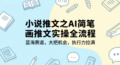 小说推文之AI简笔画推文实操全流程,蓝海赛道,大把机会,执行力拉满-续财库