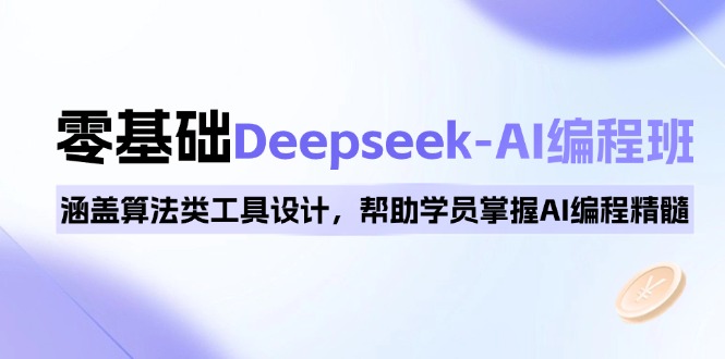 0基础Deepseek-AI编程班,涵盖算法类工具设计,帮助学员掌握AI编程精髓-续财库