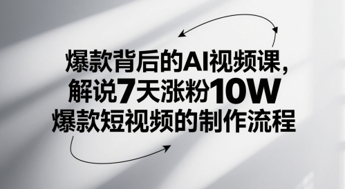 爆款背后的AI视频课，解说7天涨粉10W爆款短视频的制作流程-续财库