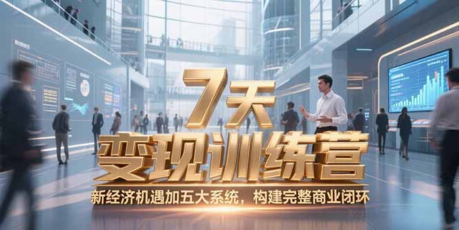 7天咨询师变现训练营,新经济机遇加五大系统,构建完整商业闭环-续财库