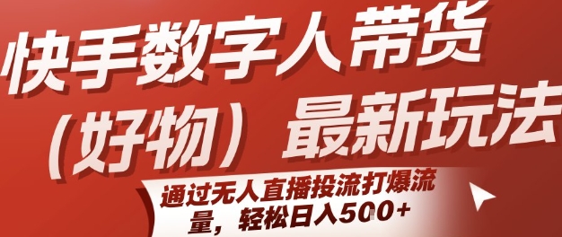 快手数字人带货(好物)最新玩法，通过无人直播投流打爆流量，轻松日入5张-续财库