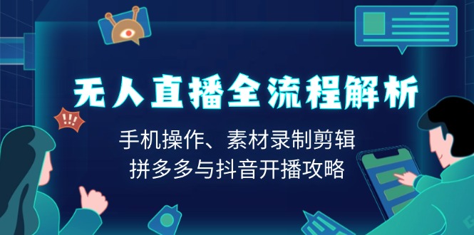 无人直播全流程解析:手机操作、素材录制剪辑、拼多多与抖音开播攻略-续财库