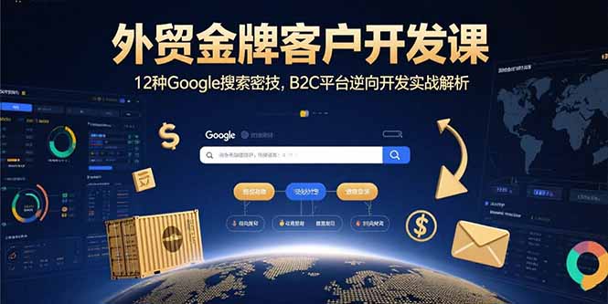 外贸金牌客户开发课,12种Google搜索密技,B2C平台逆向开发实战解析-续财库