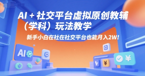 AI+小红书虚拟原创教辅(学科)玩法教学，新手小白在小红书也能月入2W-续财库