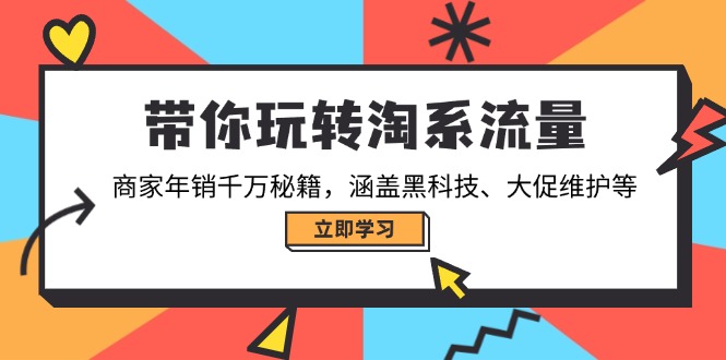 带你玩转淘系流量，商家年销千万秘籍，涵盖黑科技、大促维护等-续财库