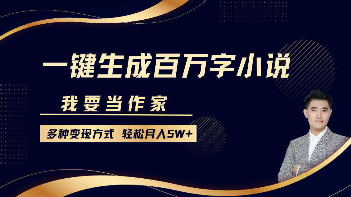 我要当作家，一键生成百万字小说，多种变现方式，轻松月入5W+-续财库