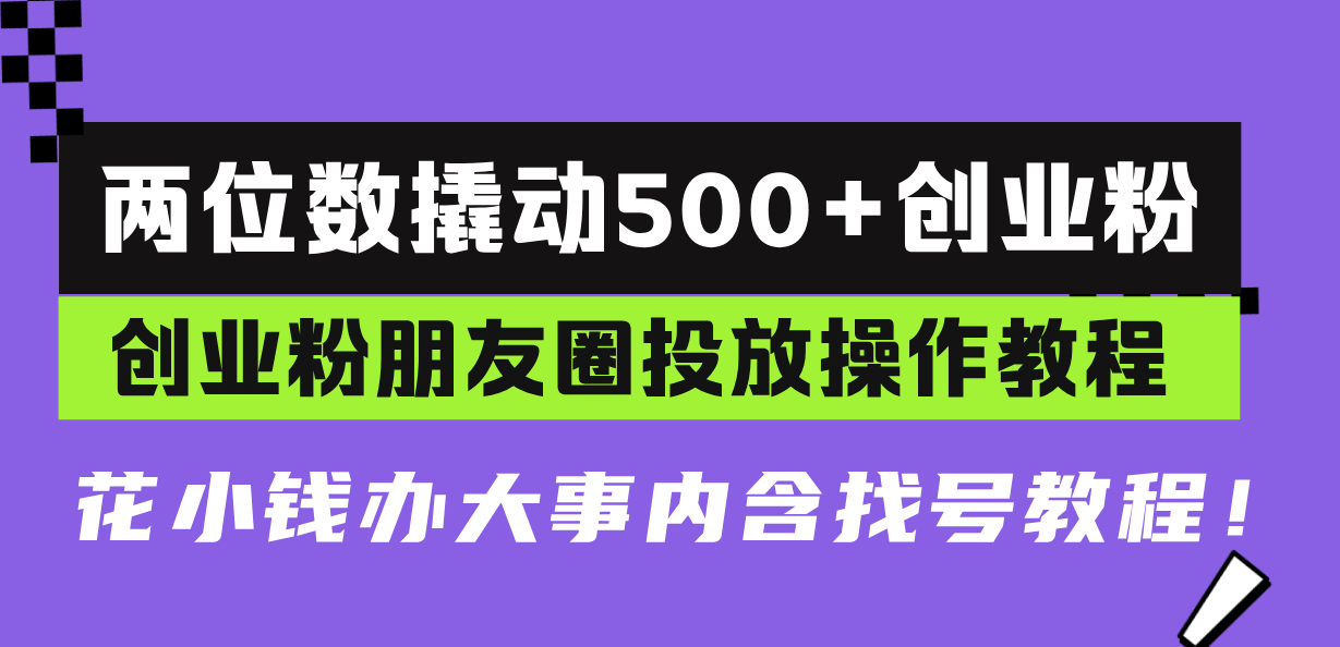 两位数撬动500+创业粉，创业粉朋友圈投放操作教程，花小钱办大事内含找…-续财库