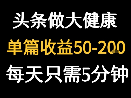 每天5分钟,用今日头条创作大健康图文 单篇收益50-2张-续财库
