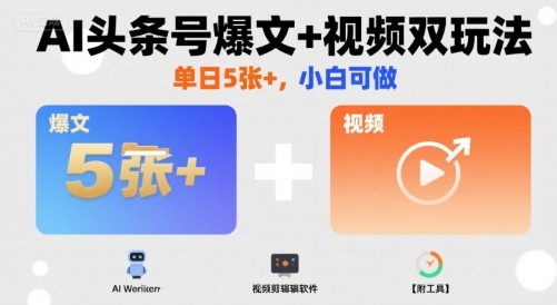 AI头条号爆文+视频双玩法,单日5张+,小白可做【附工具】-续财库