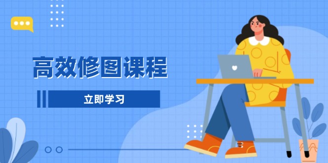 高效修图课程:教你后期处理图片,1分钟快修3分钟精修,提升修图效率-续财库