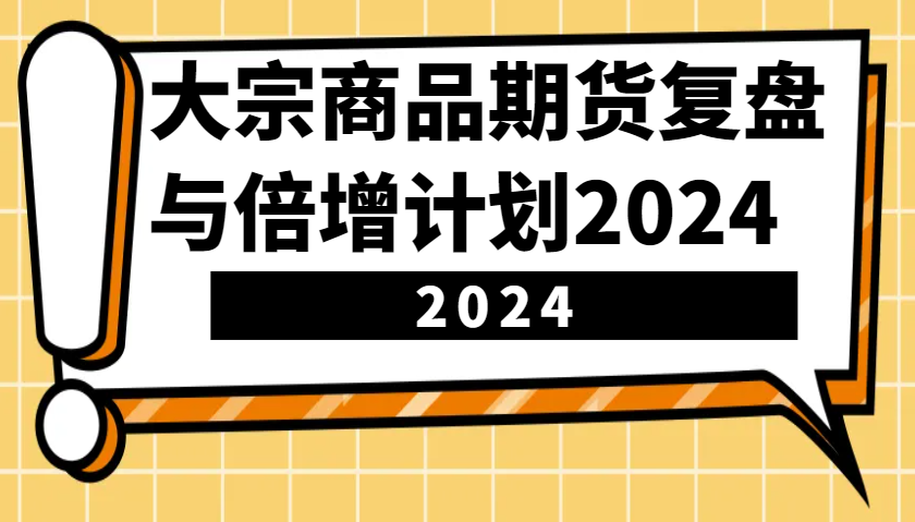 大宗商品期货，复盘与倍增计划2024(10节课)-续财库