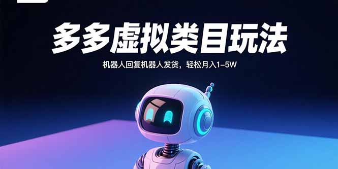 多多虚拟类目玩法,机器人回复机器人发货,轻松月入1-5W-续财库