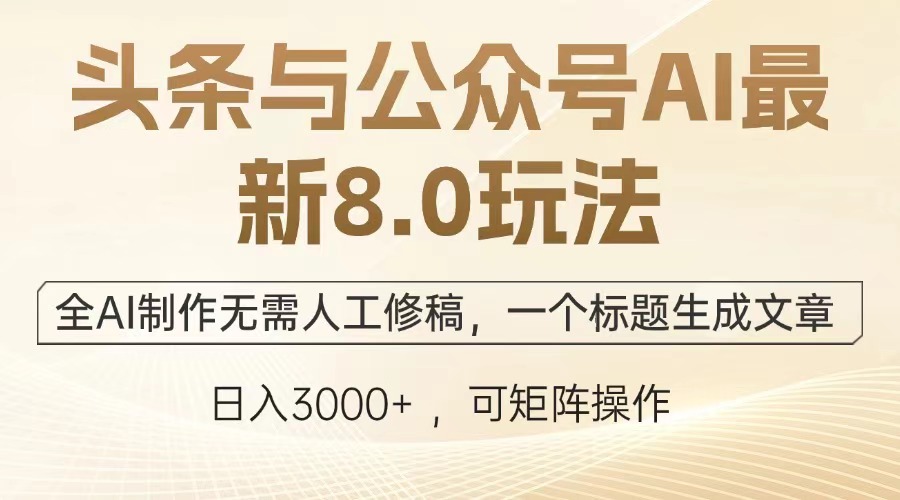 头条与公众号AI最新8.0玩法,全AI制作无需人工修稿,一个标题生成文章...-续财库
