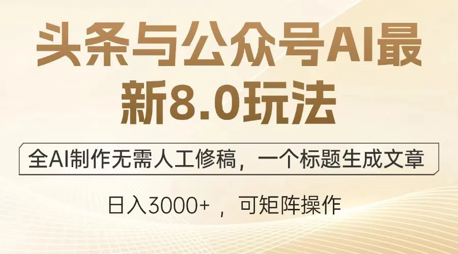 头条与公众号AI最新8.0玩法,全AI制作无需人工修稿,一个标题生成文章...-续财库