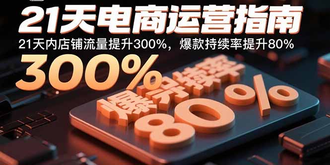 21天电商运营指南:21天内店铺流量提升300%,爆款持续率提升80%-续财库