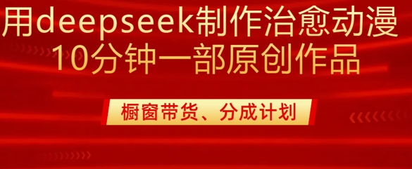 用deepseek制作治愈系漫剪，20分钟一部纯原创作品，多种变现渠道外面收费980-续财库