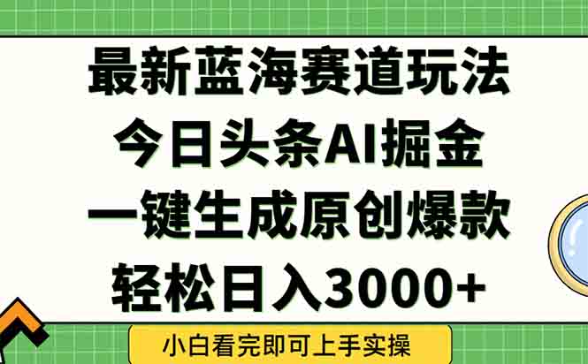 今日头条2025年最新蓝海玩法，一键生成爆款，轻松实现矩阵日入3000+-续财库