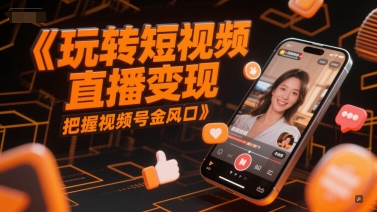 玩转短视频直播变现,把握视频号金风口-续财库