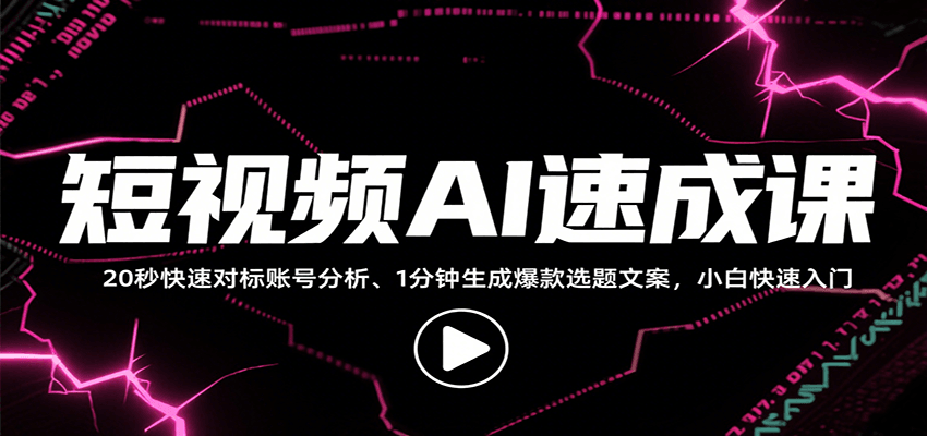 短视频AI速成课，找对标/定选题/拆结构/写文案等，小白快速上手解锁多样创作技能-续财库