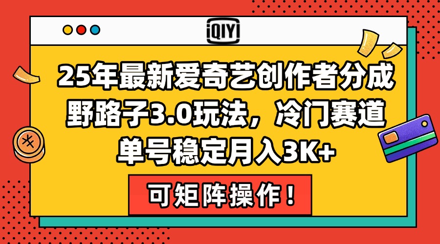 25年最新爱奇艺创作者分成野路子3.0玩法，冷门赛道，单号稳定月入3K+，…-续财库
