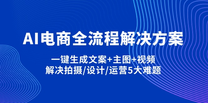 AI电商全流程解决方案,一键生成文案+主图+视频,解决拍摄/设计/运营5大难题-续财库