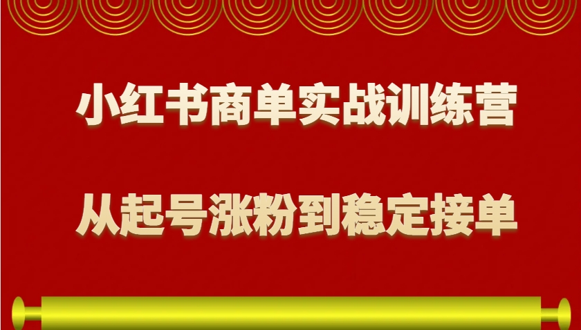 小红书商单实战训练营，从0到1教你如何变现，从起号涨粉到稳定接单，适合新手-续财库