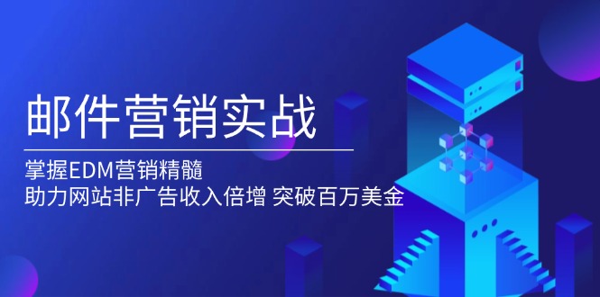 邮件营销实战,掌握EDM营销精髓,助力网站非广告收入倍增,突破百万美金-续财库
