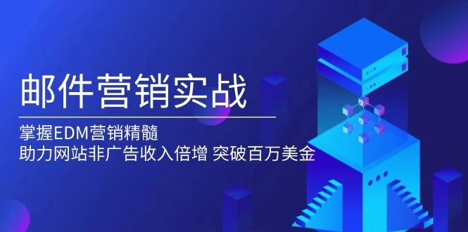 邮件营销实战,掌握EDM营销精髓,助力网站非广告收入倍增,突破百万美金-续财库