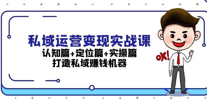 私域运营变现实战课：认知篇+定位篇+实操篇，打造私域赚钱机器-续财库