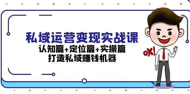 私域运营变现实战课:认知篇+定位篇+实操篇,打造私域赚钱机器-续财库