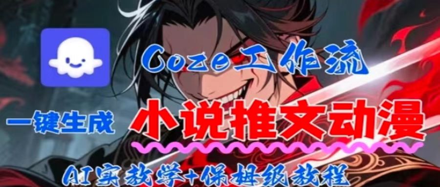 用Coze扣子工作流一键生成小说推文动漫短视频，全流程保姆级教学-续财库
