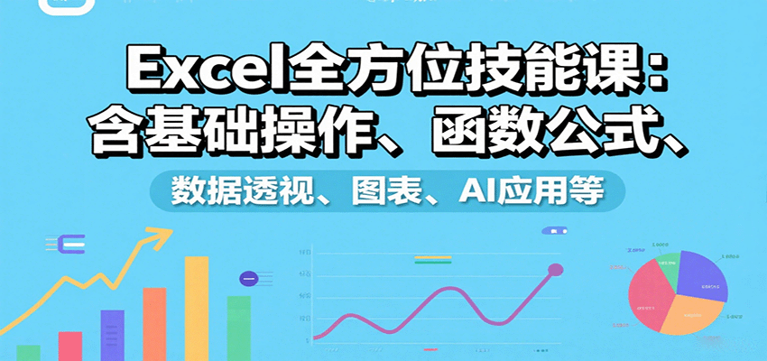 Excel全方位技能课:含基础操作、函数公式、数据透视、图表、AI应用等-续财库