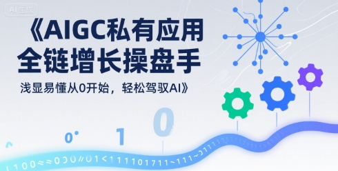 AIGC私有化应用全链增长操盘手，浅显易懂从0开始，轻松驾驭AI-续财库