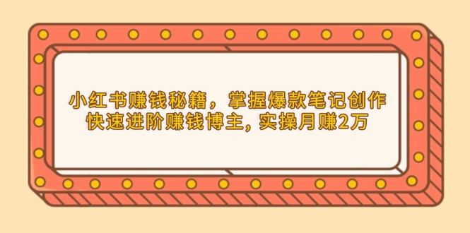 小红书赚钱秘籍，掌握爆款笔记创作，快速进阶赚钱博主, 实操月赚2万-续财库