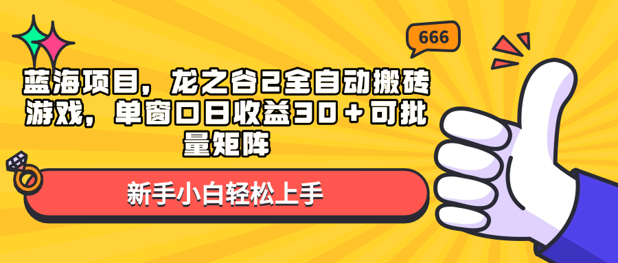 蓝海项目，龙之谷2全自动搬砖游戏，单窗口日收益30＋可批量矩阵-续财库