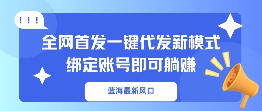 蓝海最新风口，全网首发一键代发新模式！绑定账号即可躺赚-续财库