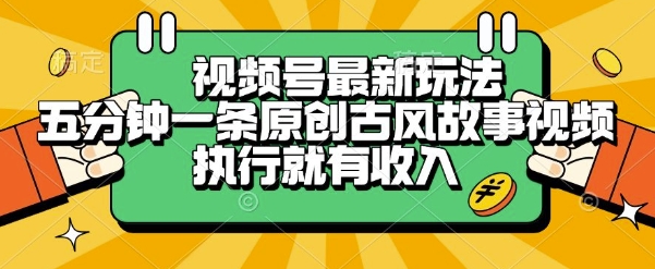 视频号最新玩法，五分钟一条原创古风故事类视频执行就有收入【揭秘】-续财库