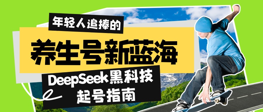 养生号新蓝海！DeepSeek黑科技起号指南：7天打造5W+爆款作品，素人日赚…-续财库