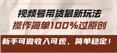 视频号带货最新玩法，操作简单100%过原创，新手可做收入可观，简单稳定！-续财库
