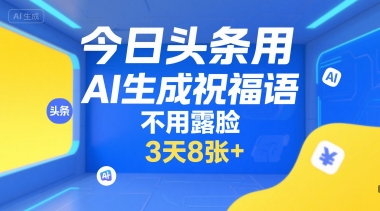 今日头条用AI生成祝福语,不用拍摄,不用露脸,3天8张+-续财库