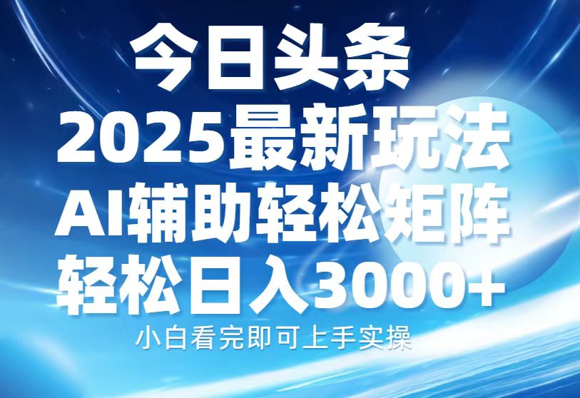 今日头条2025最新玩法,思路简单,复制粘贴,AI辅助,轻松矩阵日入3000+-续财库