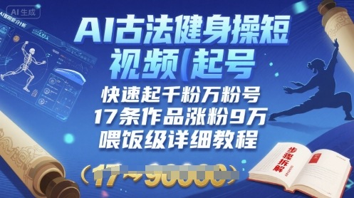 AI古法健身操短视频起号,快速起千粉万粉号,17条作品涨粉9W(喂饭级详细教程)-续财库
