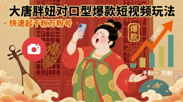 大唐胖妞对口型爆款短视频玩法，快速起千粉万粉号-续财库